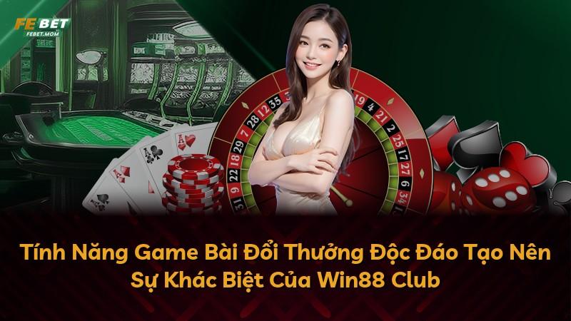 Tính Năng Game Bài Đổi Thưởng Độc Đáo Tạo Nên Sự Khác Biệt Của Win88 Club
