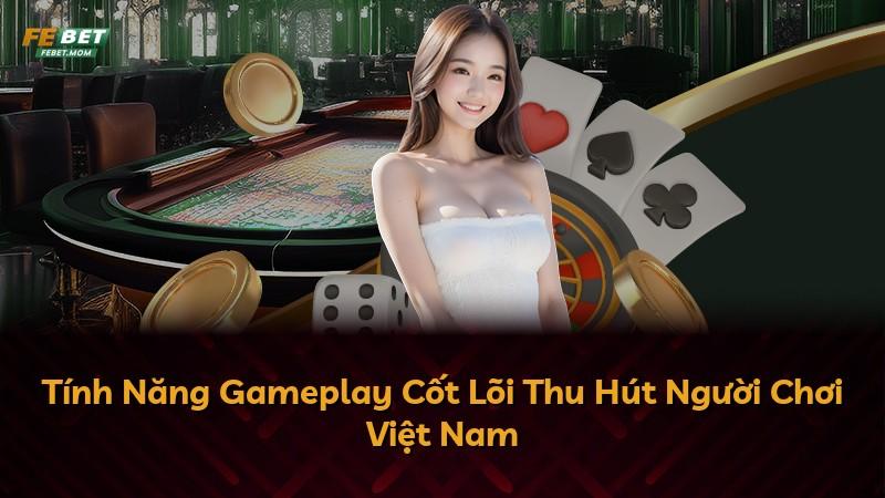 Tính Năng Gameplay Cốt Lõi Thu Hút Người Chơi Việt Nam