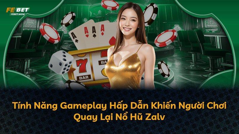 Tính Năng Gameplay Hấp Dẫn Khiến Người Chơi Quay Lại Nổ Hũ Zalv