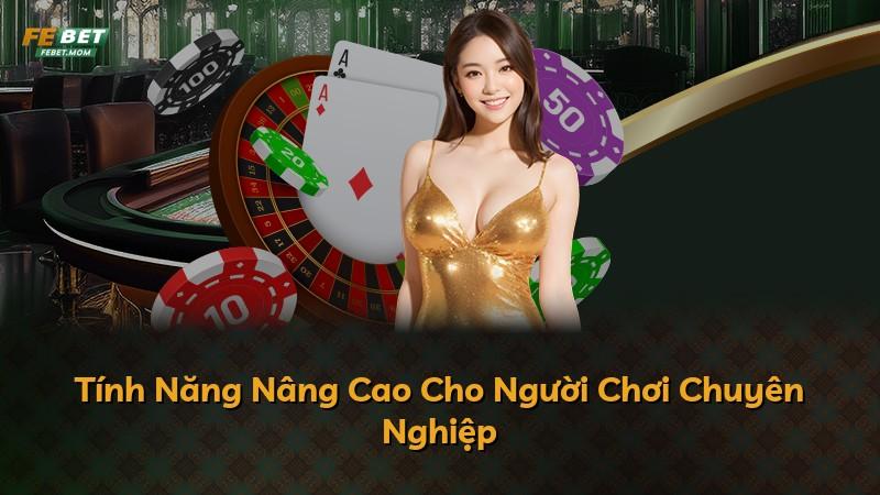 Tính Năng Nâng Cao Cho Người Chơi Chuyên Nghiệp