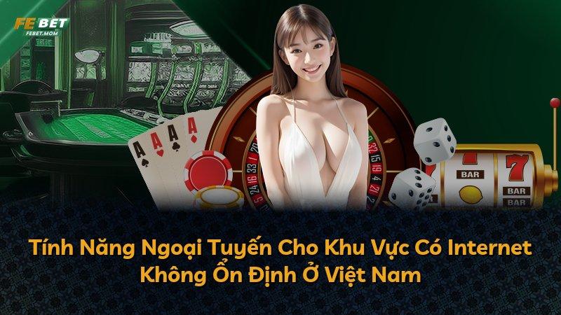 Tính Năng Ngoại Tuyến Cho Khu Vực Có Internet Không Ổn Định Ở Việt Nam