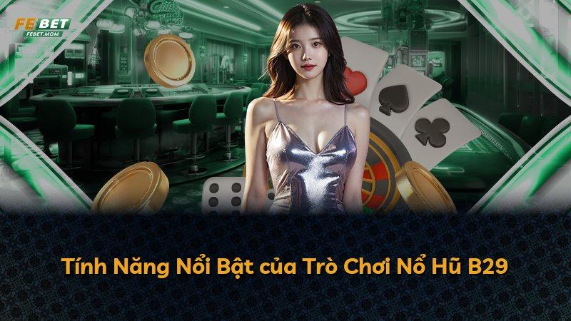 Tính Năng Nổi Bật của Trò Chơi Nổ Hũ B29