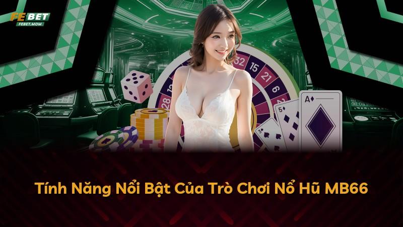 Tính Năng Nổi Bật Của Trò Chơi Nổ Hũ MB66