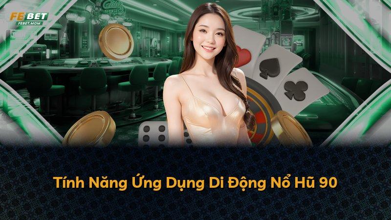 Tính Năng Ứng Dụng Di Động Nổ Hũ 90