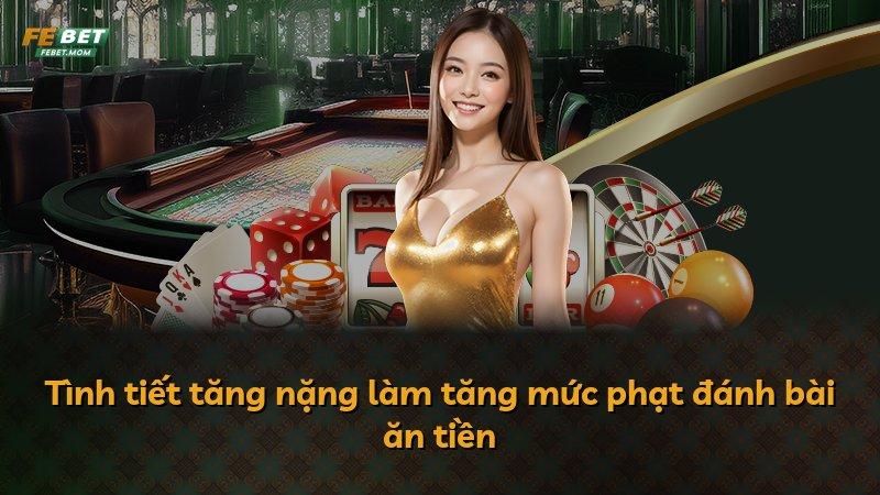 Tình tiết tăng nặng làm tăng mức phạt đánh bài ăn tiền