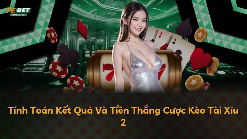 Tính Toán Kết Quả Và Tiền Thắng Cược Kèo Tài Xỉu 2