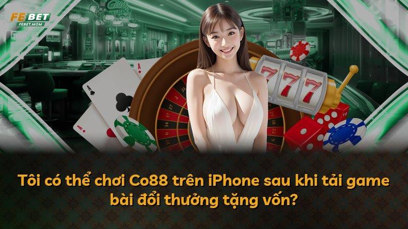 Tôi có thể chơi Co88 trên iPhone sau khi tải game bài đổi thưởng tặng vốn?