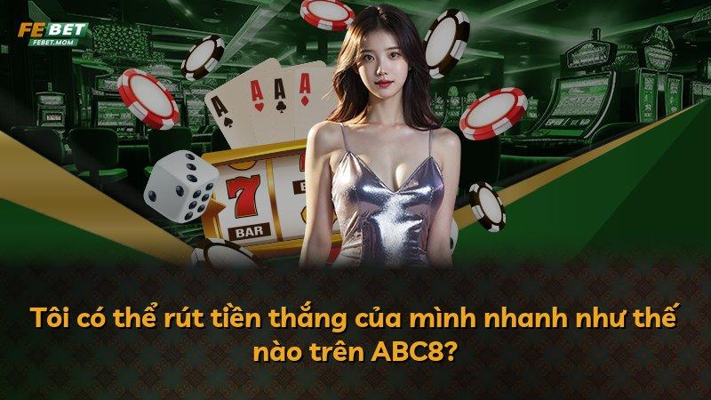Tôi có thể rút tiền thắng của mình nhanh như thế nào trên ABC8?