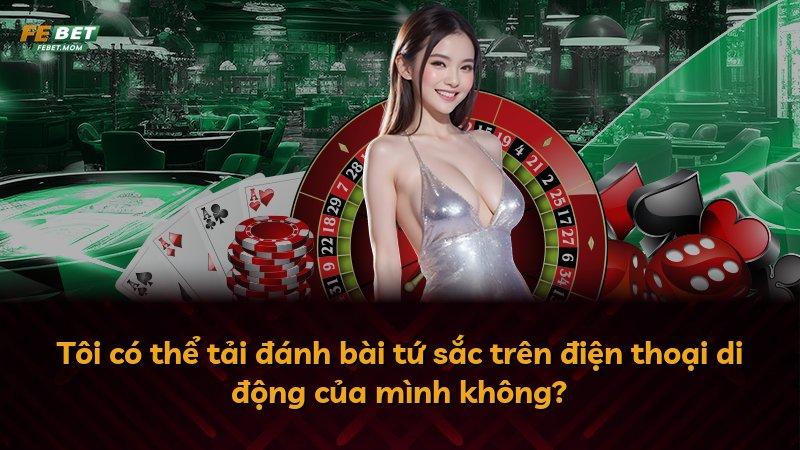 Tôi có thể tải đánh bài tứ sắc trên điện thoại di động của mình không?