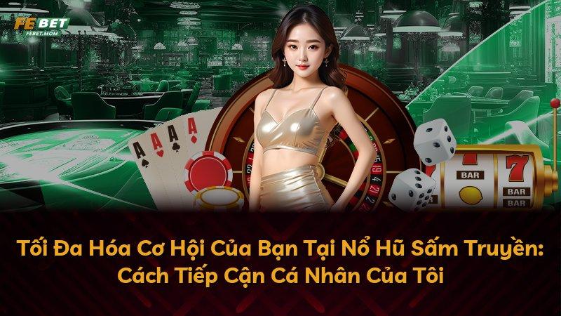 Tối Đa Hóa Cơ Hội Của Bạn Tại Nổ Hũ Sấm Truyền: Cách Tiếp Cận Cá Nhân Của Tôi