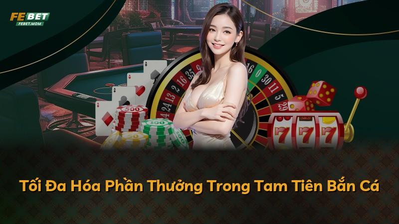 Tối Đa Hóa Phần Thưởng Trong Tam Tiên Bắn Cá