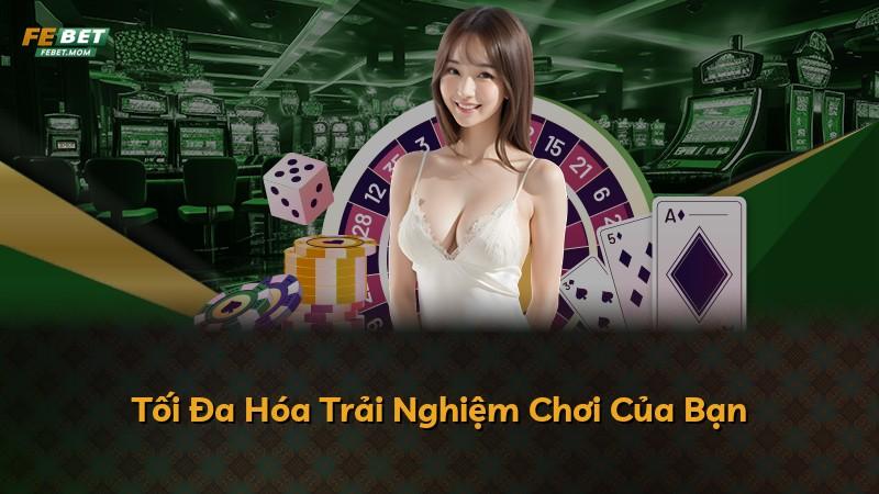 Tối Đa Hóa Trải Nghiệm Chơi Của Bạn