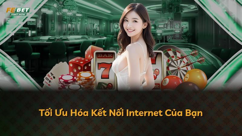 Tối Ưu Hóa Kết Nối Internet Của Bạn