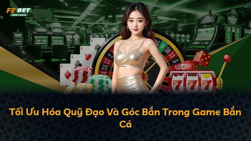Tối Ưu Hóa Quỹ Đạo Và Góc Bắn Trong Game Bắn Cá