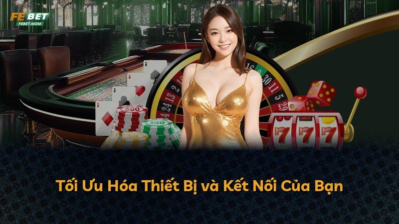 Tối Ưu Hóa Thiết Bị và Kết Nối Của Bạn