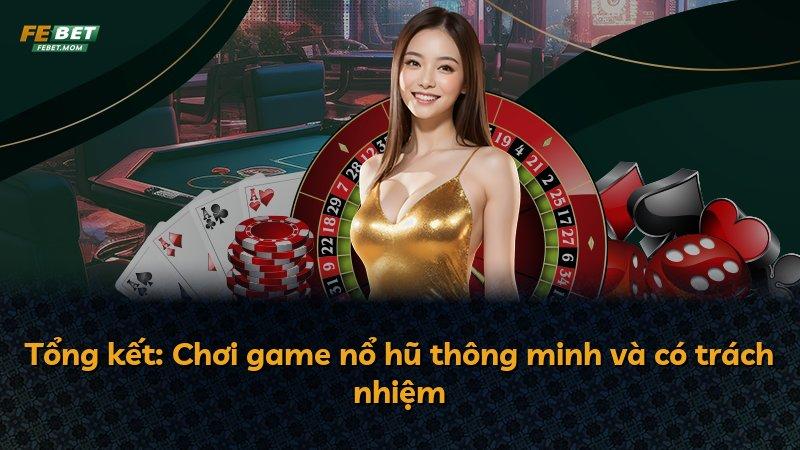 Tổng kết: Chơi game nổ hũ thông minh và có trách nhiệm