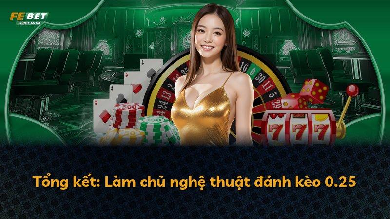Tổng kết: Làm chủ nghệ thuật đánh kèo 0.25