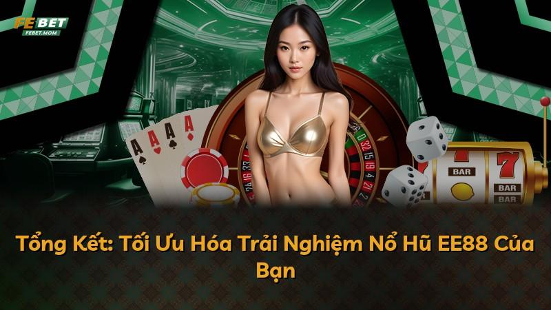 Tổng Kết: Tối Ưu Hóa Trải Nghiệm Nổ Hũ EE88 Của Bạn