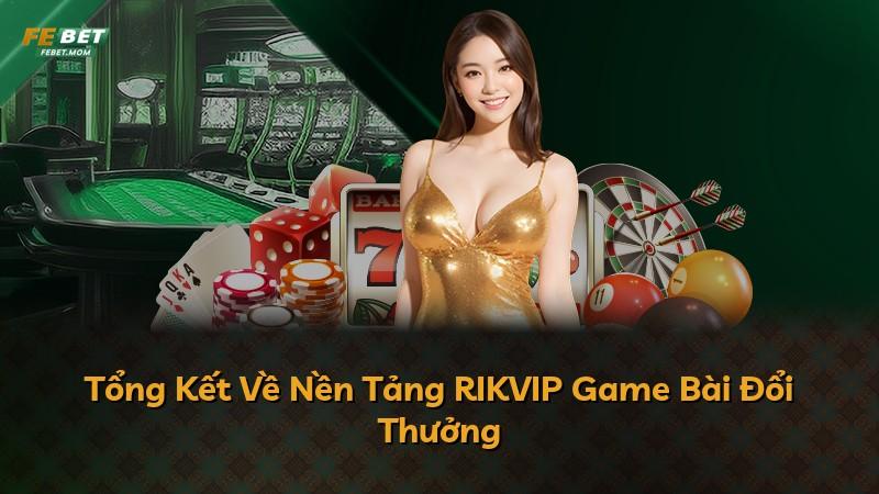 Tổng Kết Về Nền Tảng RIKVIP Game Bài Đổi Thưởng