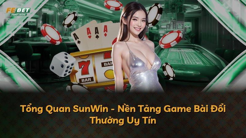 Tổng Quan SunWin - Nền Tảng Game Bài Đổi Thưởng Uy Tín