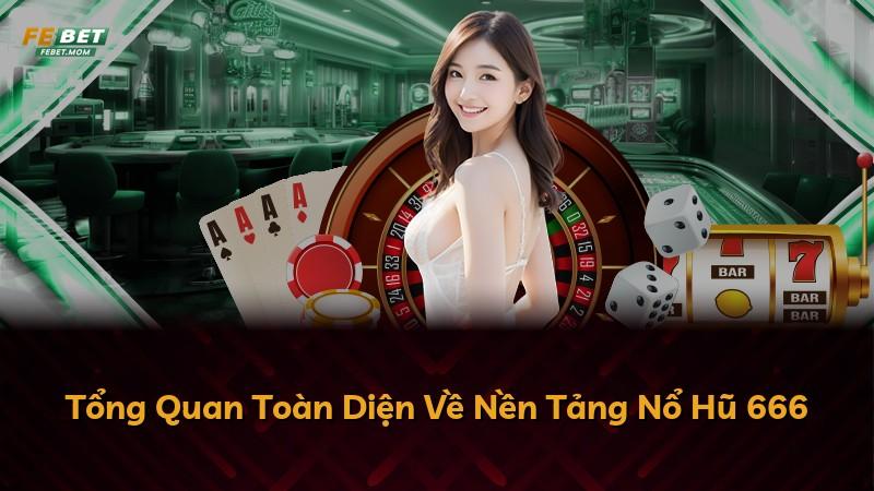 Tổng Quan Toàn Diện Về Nền Tảng Nổ Hũ 666