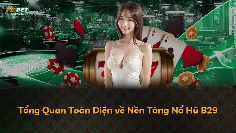 Tổng Quan Toàn Diện về Nền Tảng Nổ Hũ B29