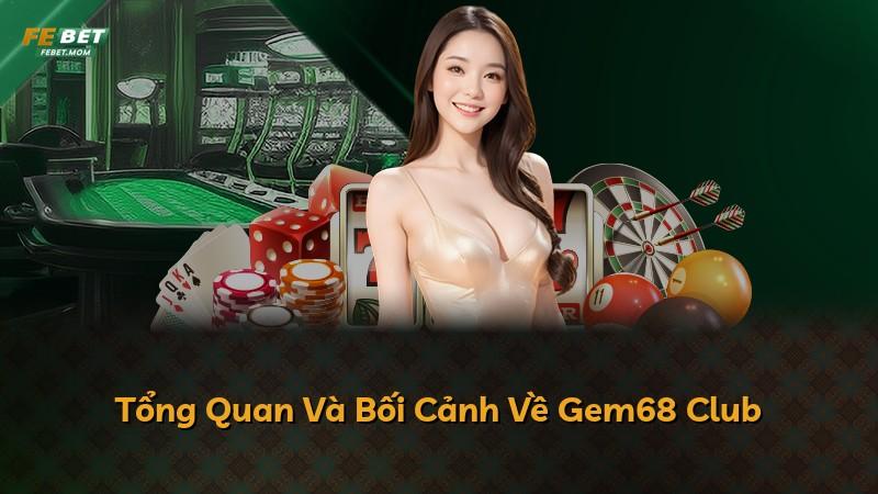 Tổng Quan Và Bối Cảnh Về Gem68 Club