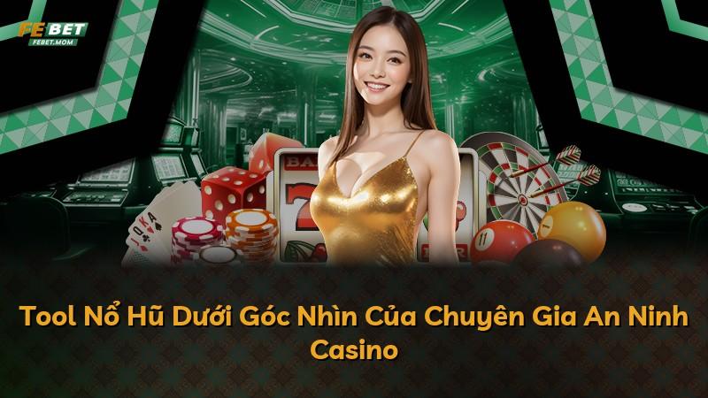 Tool Nổ Hũ Dưới Góc Nhìn Của Chuyên Gia An Ninh Casino