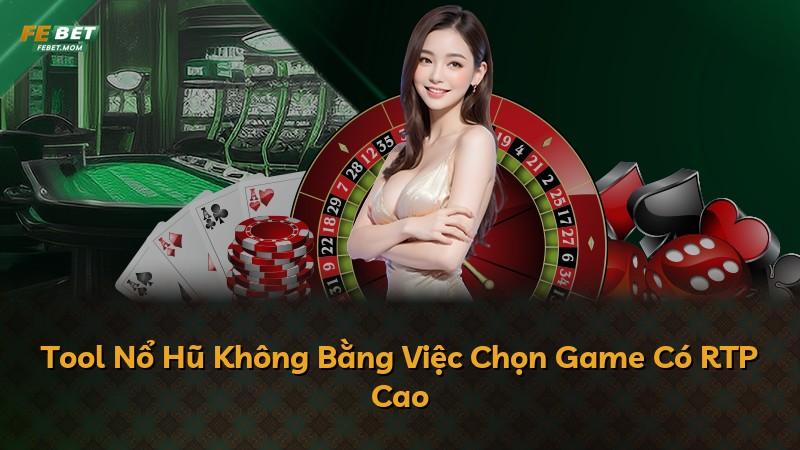 Tool Nổ Hũ Không Bằng Việc Chọn Game Có RTP Cao