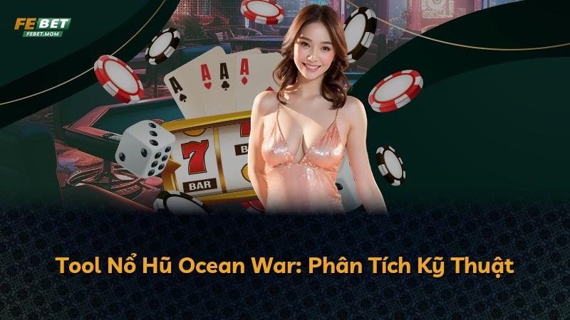 Tool Nổ Hũ Ocean War: Phân Tích Kỹ Thuật