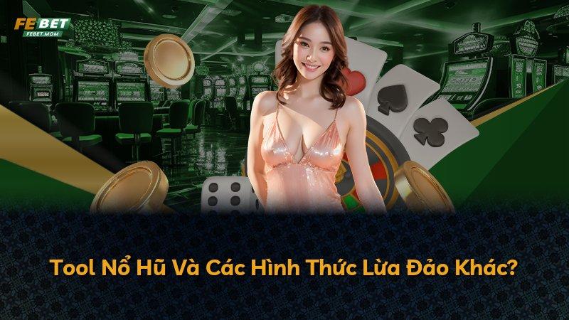 Tool Nổ Hũ Và Các Hình Thức Lừa Đảo Khác?