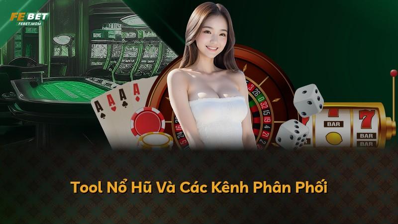 Tool Nổ Hũ Và Các Kênh Phân Phối