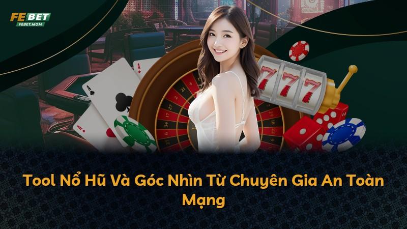 Tool Nổ Hũ Và Góc Nhìn Từ Chuyên Gia An Toàn Mạng