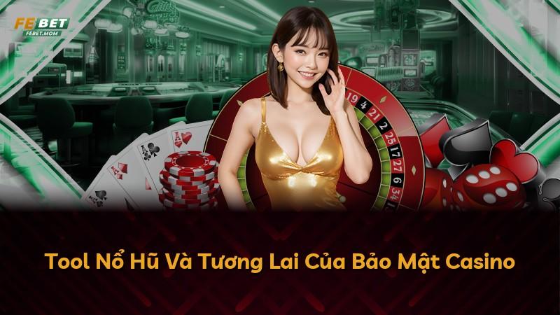 Tool Nổ Hũ Và Tương Lai Của Bảo Mật Casino
