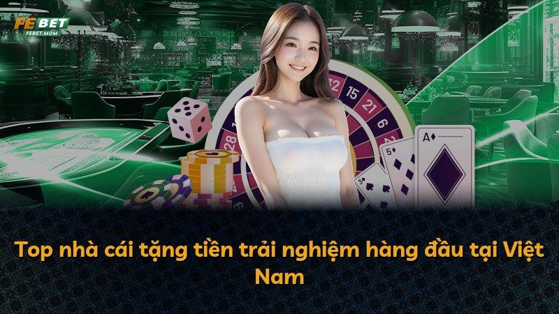Top nhà cái tặng tiền trải nghiệm hàng đầu tại Việt Nam