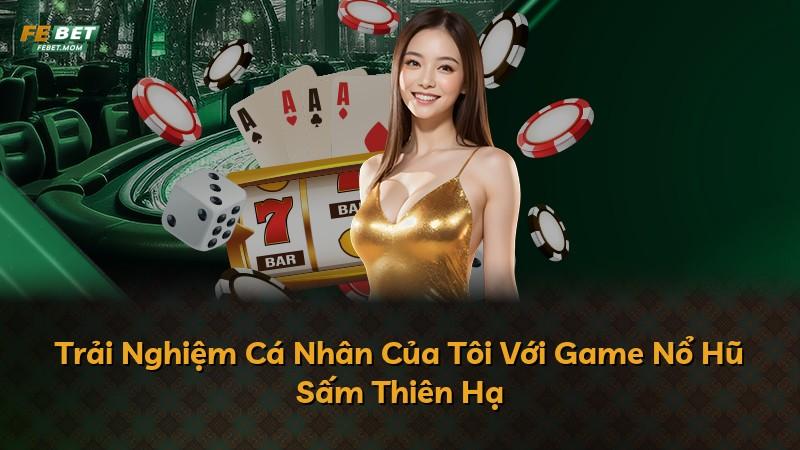 Trải Nghiệm Cá Nhân Của Tôi Với Game Nổ Hũ Sấm Thiên Hạ