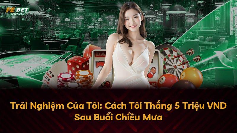 Trải Nghiệm Của Tôi: Cách Tôi Thắng 5 Triệu VND Sau Buổi Chiều Mưa