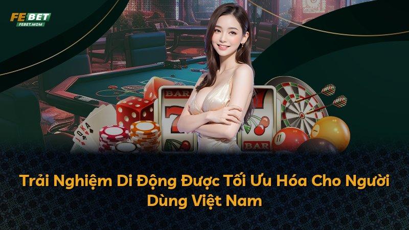 Trải Nghiệm Di Động Được Tối Ưu Hóa Cho Người Dùng Việt Nam