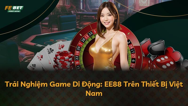 Trải Nghiệm Game Di Động: EE88 Trên Thiết Bị Việt Nam