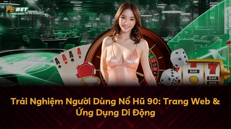 Trải Nghiệm Người Dùng Nổ Hũ 90: Trang Web & Ứng Dụng Di Động