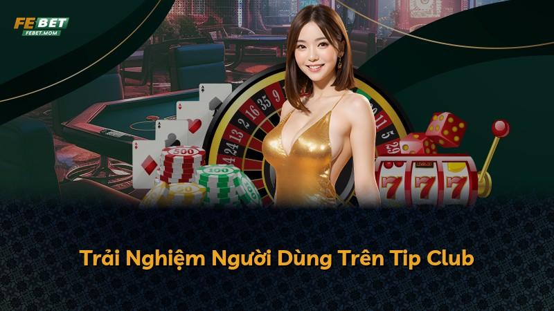 Trải Nghiệm Người Dùng Trên Tip Club