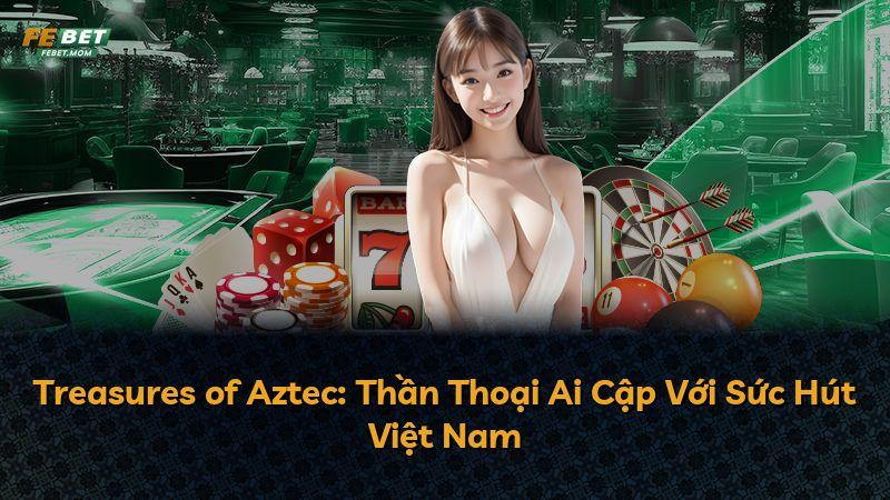 Treasures of Aztec: Thần Thoại Ai Cập Với Sức Hút Việt Nam