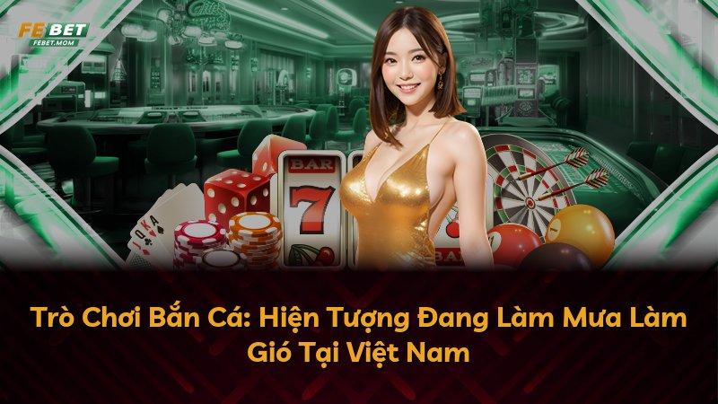 Trò Chơi Bắn Cá: Hiện Tượng Đang Làm Mưa Làm Gió Tại Việt Nam