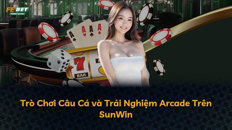 Trò Chơi Câu Cá và Trải Nghiệm Arcade Trên SunWin