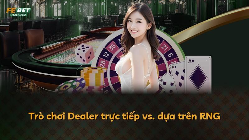 Trò chơi Dealer trực tiếp vs. dựa trên RNG