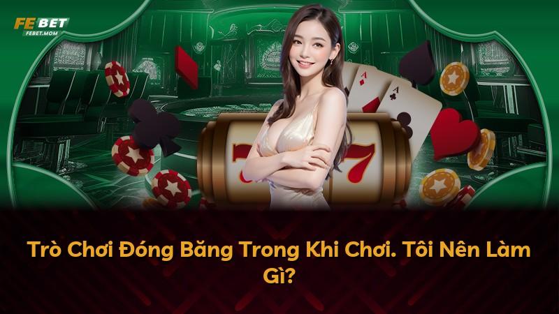 Trò Chơi Đóng Băng Trong Khi Chơi. Tôi Nên Làm Gì?