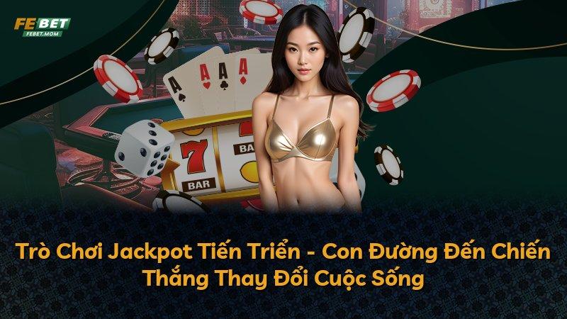 Trò Chơi Jackpot Tiến Triển - Con Đường Đến Chiến Thắng Thay Đổi Cuộc Sống