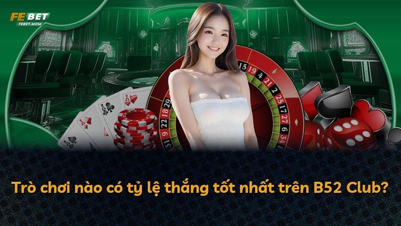 Trò chơi nào có tỷ lệ thắng tốt nhất trên B52 Club?
