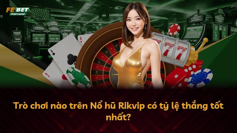 Trò chơi nào trên Nổ hũ Rikvip có tỷ lệ thắng tốt nhất?