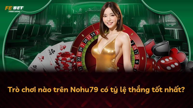 Trò chơi nào trên Nohu79 có tỷ lệ thắng tốt nhất?